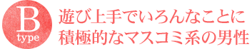 遊び上手でいろんなことに積極的なマスコミ系の男性