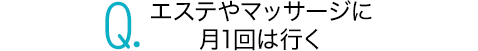 エステやマッサージに月1回は行く