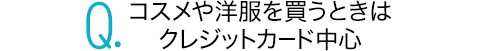 コスメや洋服を買うときはクレジットカード中心
