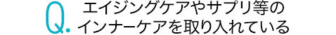 エイジングケアやサプリ等のインナーケアを取り入れている