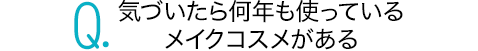 気づいたら何年も使っているメイクコスメがある