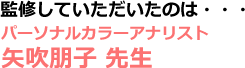 監修していただいたのは…パーソナルカラーアナリスト矢吹朋子先生