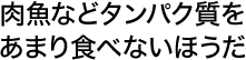 肉魚などタンパク質をあまり食べないほうだ